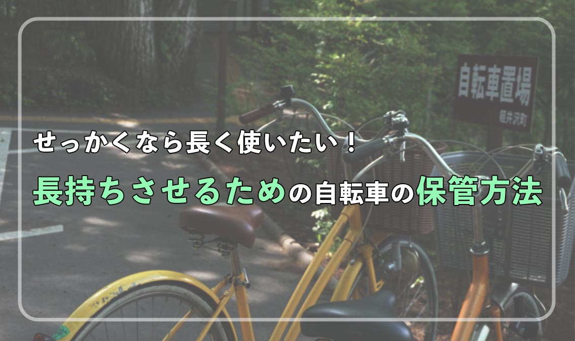 せっかくなら長く使いたい！長持ちさせるための自転車の保管方法